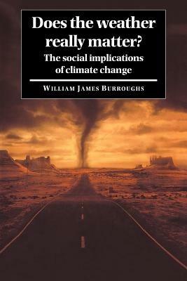 Does the Weather Really Matter?: The Social Implications of Climate Change - William James Burroughs - cover