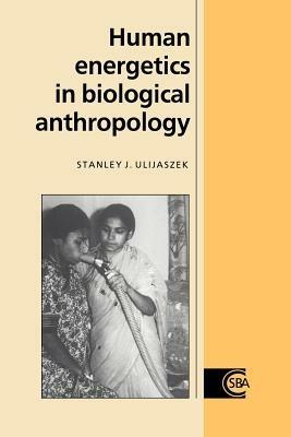 Human Energetics in Biological Anthropology - Stanley J. Ulijaszek - cover