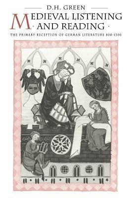 Medieval Listening and Reading: The Primary Reception of German Literature 800-1300 - Dennis Howard Green - cover