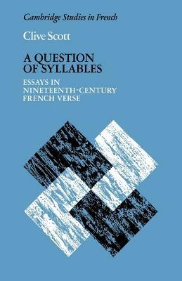 A Question of Syllables: Essays in Nineteenth-Century French Verse - Clive Scott - cover
