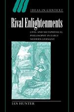 Rival Enlightenments: Civil and Metaphysical Philosophy in Early Modern Germany