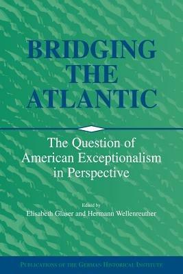 Bridging the Atlantic: The Question of American Exceptionalism in Perspective - cover