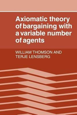 Axiomatic Theory of Bargaining with a Variable Number of Agents - William Thomson,Terje Lensberg - cover