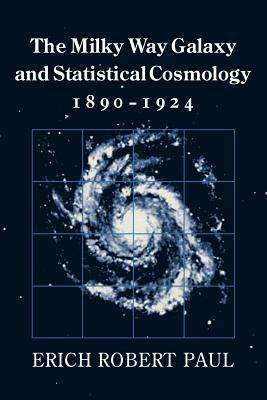 The Milky Way Galaxy and Statistical Cosmology, 1890-1924 - Erich Robert Paul - cover