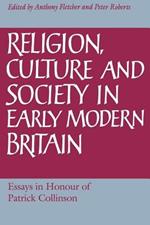 Religion, Culture and Society in Early Modern Britain: Essays in Honour of Patrick Collinson