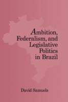 Ambition, Federalism, and Legislative Politics in Brazil - David Samuels - cover