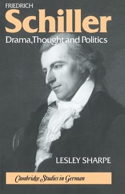 Friedrich Schiller: Drama, Thought and Politics - Lesley Sharpe - cover