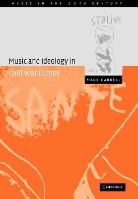 Music and Ideology in Cold War Europe - Mark Carroll - cover