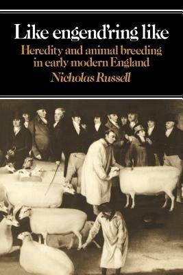 Like Engend'ring Like: Heredity and Animal Breeding in Early Modern England - Nicholas Russell - cover