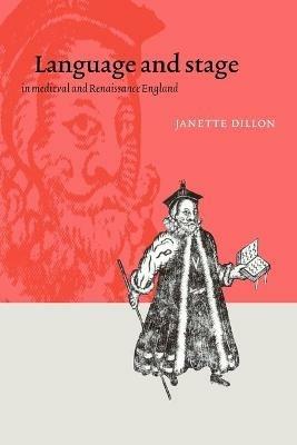 Language and Stage in Medieval and Renaissance England - Janette Dillon - cover