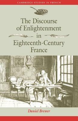 The Discourse of Enlightenment in Eighteenth-Century France: Diderot and the Art of Philosophizing - Daniel Brewer - cover