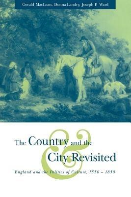 The Country and the City Revisited: England and the Politics of Culture, 1550-1850 - cover