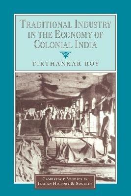 Traditional Industry in the Economy of Colonial India - Tirthankar Roy - cover