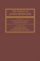 The Works of John Webster: Volume 1, The White Devil; The Duchess of Malfi: An Old-Spelling Critical Edition - John Webster - cover