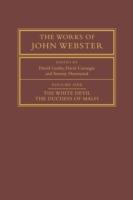 The Works of John Webster: Volume 1, The White Devil; The Duchess of Malfi: An Old-Spelling Critical Edition