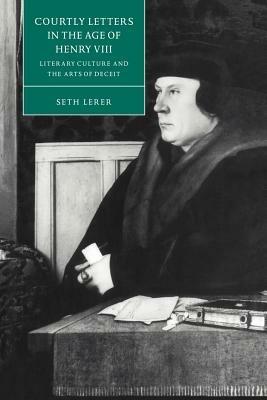 Courtly Letters in the Age of Henry VIII: Literary Culture and the Arts of Deceit - Seth Lerer - cover