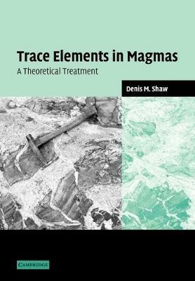 Trace Elements in Magmas: A Theoretical Treatment - Denis M. Shaw - cover