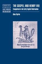 The Gospel and Henry VIII: Evangelicals in the Early English Reformation