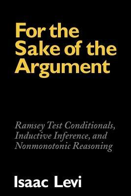 For the Sake of the Argument: Ramsey Test Conditionals, Inductive Inference and Nonmonotonic Reasoning - Isaac Levi - cover