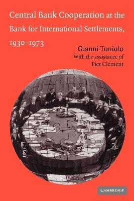 Central Bank Cooperation at the Bank for International Settlements, 1930-1973 - Gianni Toniolo - cover