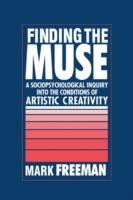 Finding the Muse: A Sociopsychological Inquiry into the Conditions of Artistic Creativity - Mark Freeman - cover