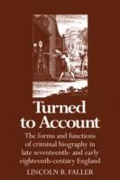 Turned to Account: The Forms and Functions of Criminal Biography in Late Seventeenth- and Early Eighteenth-Century England - Lincoln B. Faller - cover