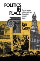 Politics in Place: Social Power Relations in an Australian Country Town - Ian Gray - cover