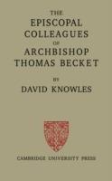 The Episcopal Colleagues of Archbishop Thomas Becket: Being the Ford Lectures delivered in the University of Oxford in Hilary Term 1949