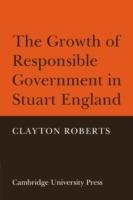 The Growth of Responsible Government in Stuart England - Clayton Roberts - cover