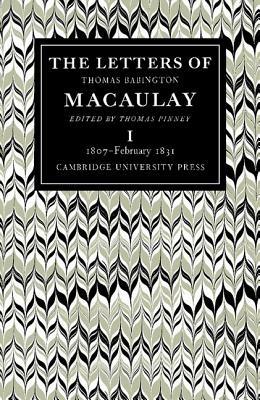 The Letters of Thomas Babington MacAulay: Volume 1, 1807-February 1831 - Thomas MacAulay - cover