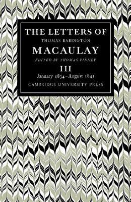 The Letters of Thomas Babington MacAulay: Volume 3, January 1834-August 1841 - Thomas MacAulay,Thomas Pinney - cover