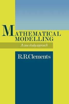 Mathematical Modelling: A Case Study Approach - Dick Clements - cover