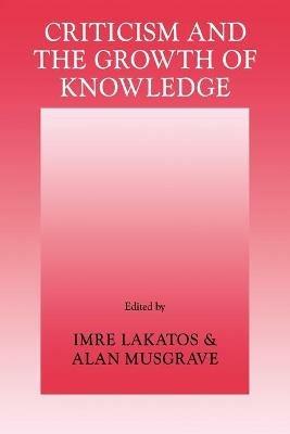 Criticism and the Growth of Knowledge: Volume 4: Proceedings of the International Colloquium in the Philosophy of Science, London, 1965 - cover