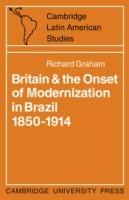 Britain and the Onset of Modernization in Brazil 1850-1914 - Richard Graham - cover
