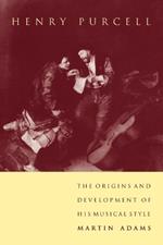 Henry Purcell: The Origins and Development of his Musical Style