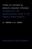 Crimes of Violence by Mentally Abnormal Offenders: A psychiatric and epidemiological study in the Federal German Republic - H. Hafner,W. Boker - cover