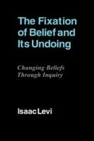 The Fixation of Belief and its Undoing: Changing Beliefs through Inquiry - Isaac Levi - cover