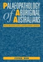 Palaeopathology of Aboriginal Australians: Health and Disease across a Hunter-Gatherer Continent - Stephen Webb - cover