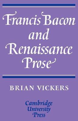 Francis Bacon and Renaissance Prose - Brian Vickers - cover