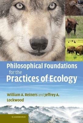 Philosophical Foundations for the Practices of Ecology - William A. Reiners,Jeffrey A. Lockwood - cover