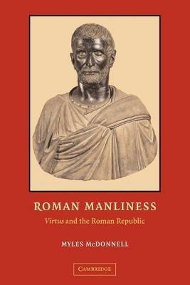 Roman Manliness: "Virtus" and the Roman Republic - Myles McDonnell - cover