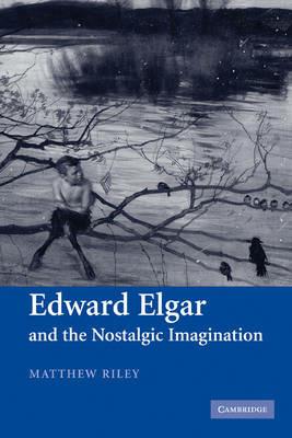 Edward Elgar and the Nostalgic Imagination - Matthew Riley - cover