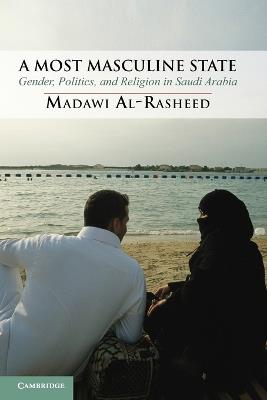 A Most Masculine State: Gender, Politics and Religion in Saudi Arabia - Madawi Al-Rasheed - cover