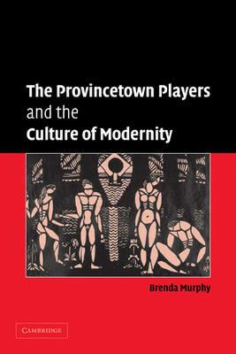 The Provincetown Players and the Culture of Modernity - Brenda Murphy - cover