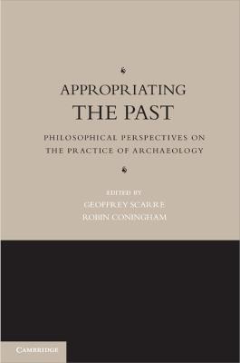 Appropriating the Past: Philosophical Perspectives on the Practice of Archaeology - cover