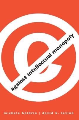 Against Intellectual Monopoly - Michele Boldrin,David K. Levine - cover
