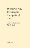 Wordsworth, Freud and the Spots of Time: Interpretation in 'The Prelude' - David Ellis - cover