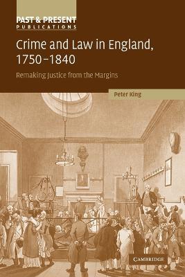 Crime and Law in England, 1750-1840: Remaking Justice from the Margins - Peter King - cover