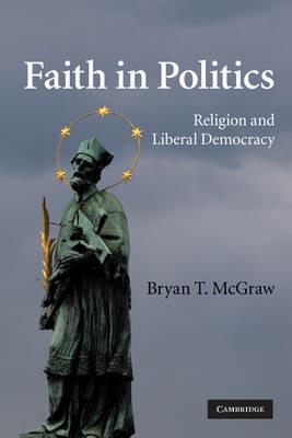Faith in Politics: Religion and Liberal Democracy - Bryan T. McGraw - cover