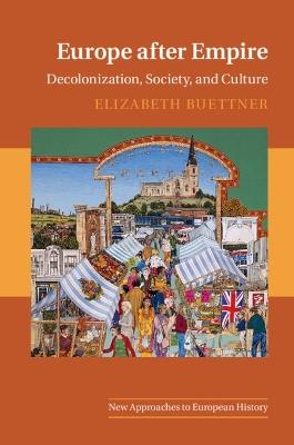 Europe after Empire: Decolonization, Society, and Culture - Elizabeth Buettner - cover